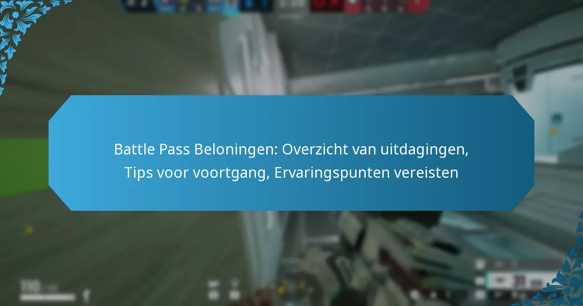 Battle Pass Beloningen: Overzicht van uitdagingen, Tips voor voortgang, Ervaringspunten vereisten