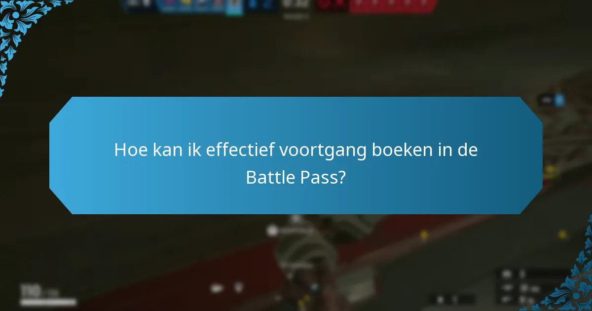 Hoe kan ik effectief voortgang boeken in de Battle Pass?