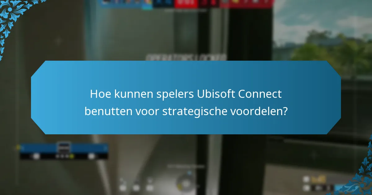 Hoe kunnen spelers Ubisoft Connect benutten voor strategische voordelen?