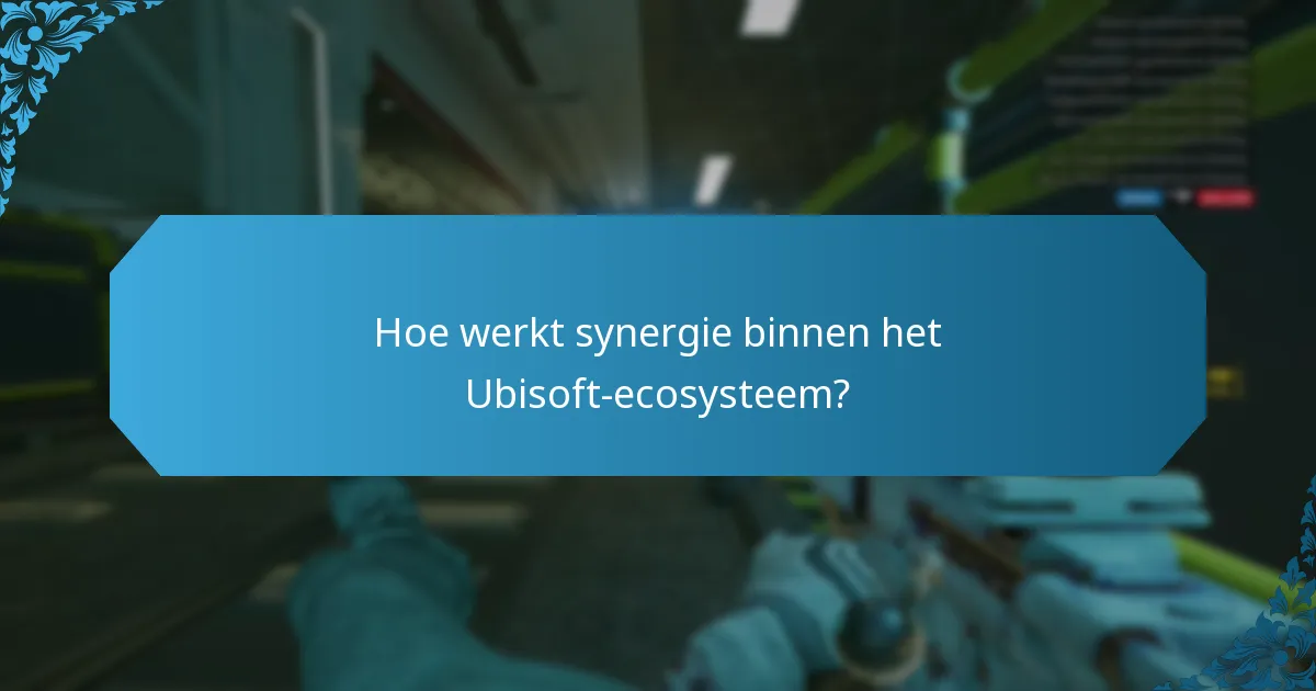 Hoe werkt synergie binnen het Ubisoft-ecosysteem?