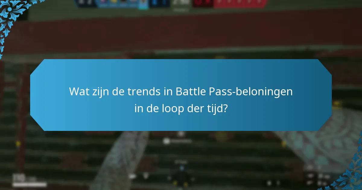 Wat zijn de trends in Battle Pass-beloningen in de loop der tijd?