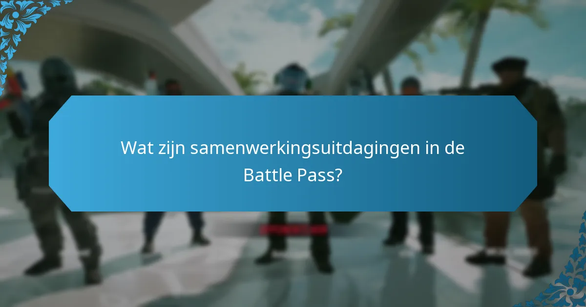 Wat zijn samenwerkingsuitdagingen in de Battle Pass?